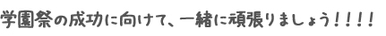 学園祭の成功に向けて、一緒に頑張りましょう！！！！